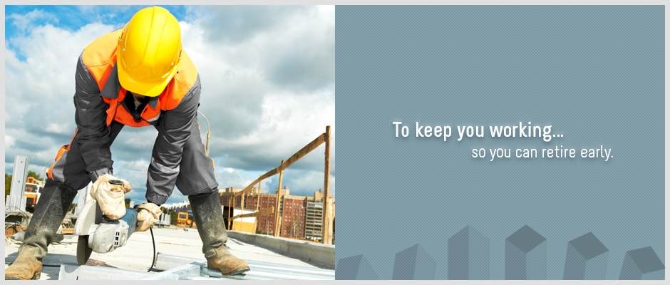 To keep you working... so you can retire early.